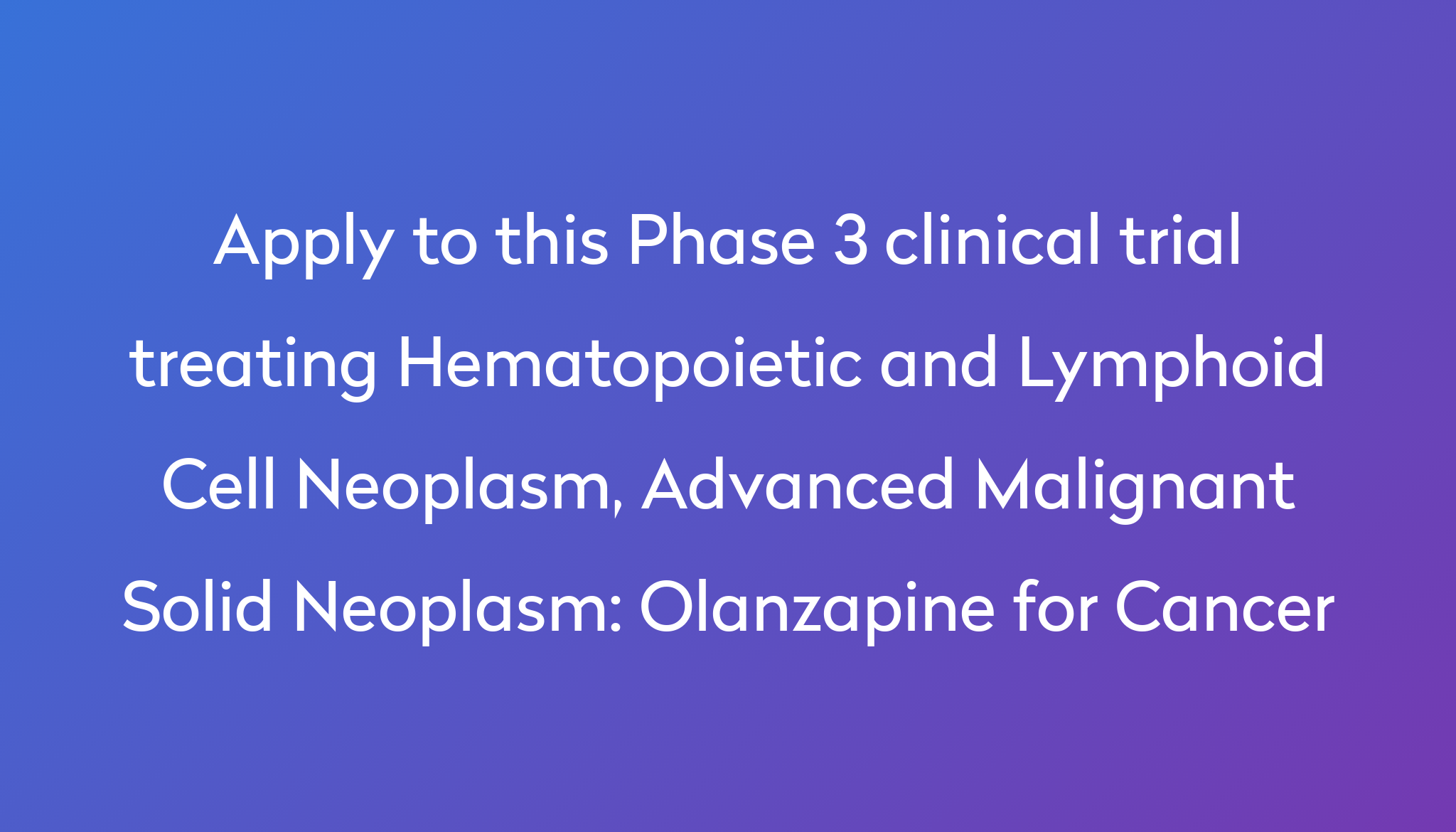 Olanzapine For Cancer Clinical Trial 2024 Power   Apply To This Phase 3 Clinical Trial Treating Hematopoietic And Lymphoid Cell Neoplasm, Advanced Malignant Solid Neoplasm %0A%0AOlanzapine For Cancer 